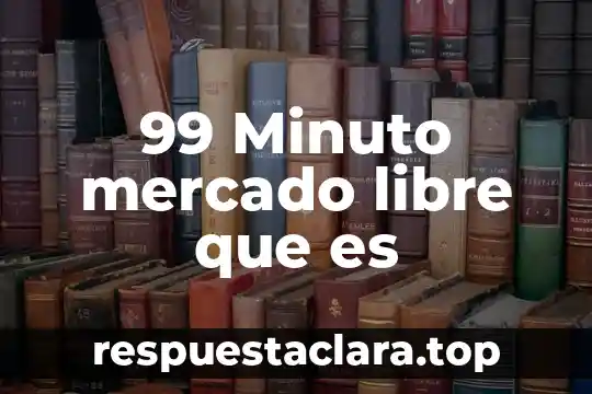 99 Minuto mercado libre que es