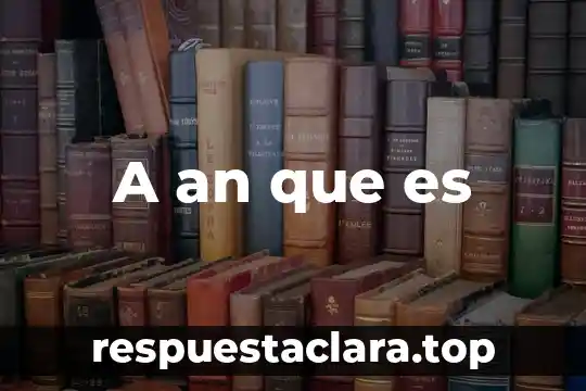 A an que es