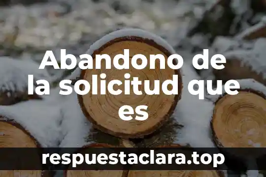 Abandono de la solicitud que es