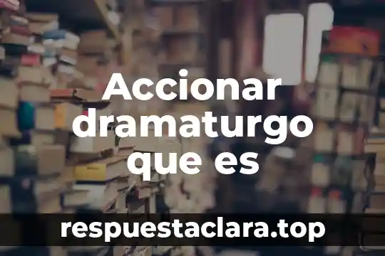 Accionar dramaturgo que es