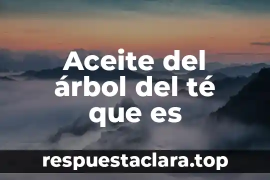 Persona que es fan del te nombre 6 Aceite del árbol del té que es