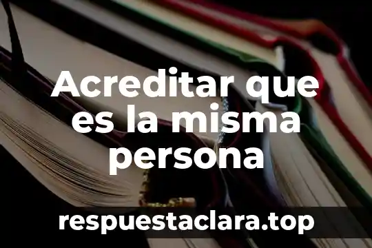 Acreditar que es la misma persona