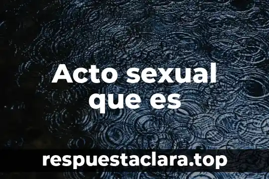 Que es un acto administartivo juridicas unam 6 Acto sexual que es