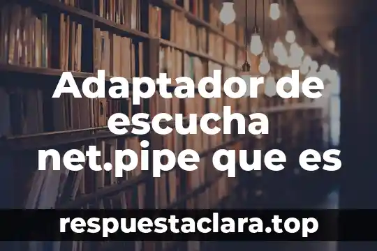 Adaptador de escucha net.pipe que es