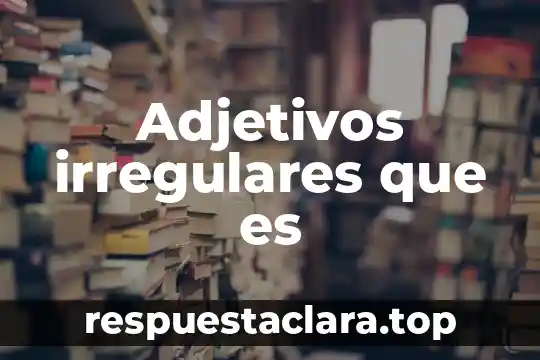 Adjetivos irregulares que es