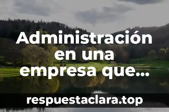 Administración en una empresa que es