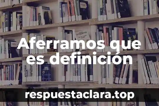 Aferramos que es definición