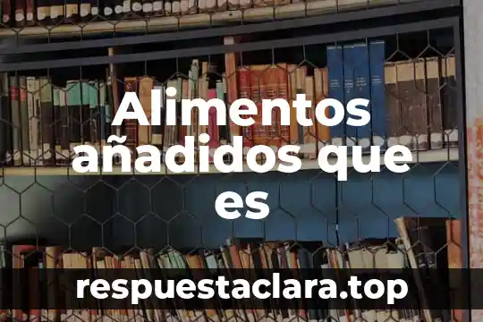 Alimentos añadidos que es
