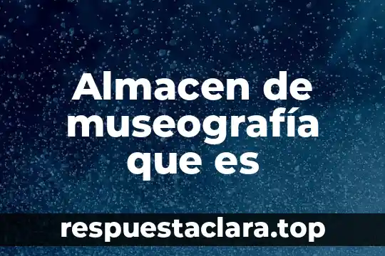 Almacen de museografía que es