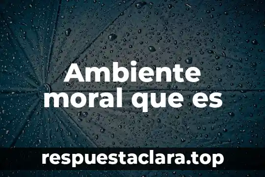 Ambiente moral que es