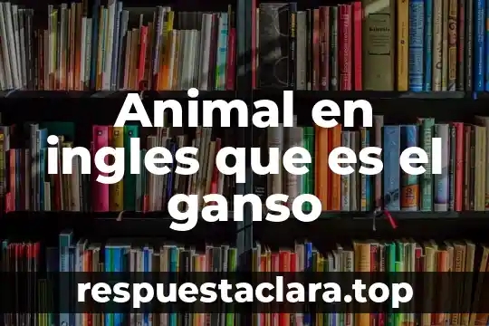 Animal en ingles que es el ganso