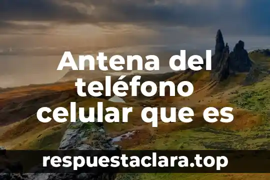 Antena del teléfono celular que es