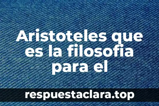 Aristoteles que es la filosofia para el