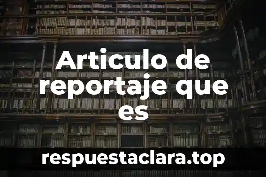 Articulo de reportaje que es