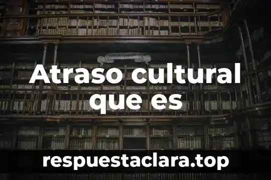 Atraso cultural que es