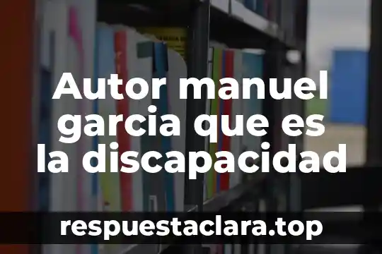 Autor manuel garcia que es la discapacidad
