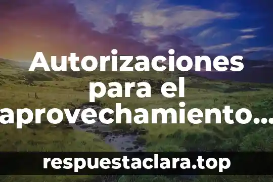 Autorizaciones para el aprovechamiento de los recursos forestales que es