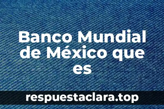 Banco Mundial de México que es