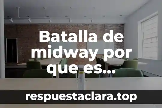 Qué significa y por qué es importante 8 Batalla de midway por que es importante