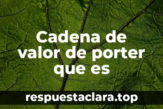 Que es estrategia empresarial segun michael porter 4 Cadena de valor de porter que es