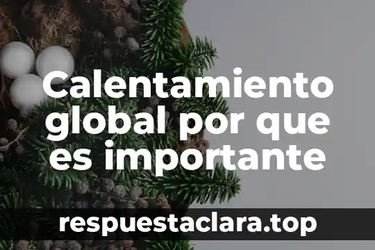 Calentamiento global por que es importante