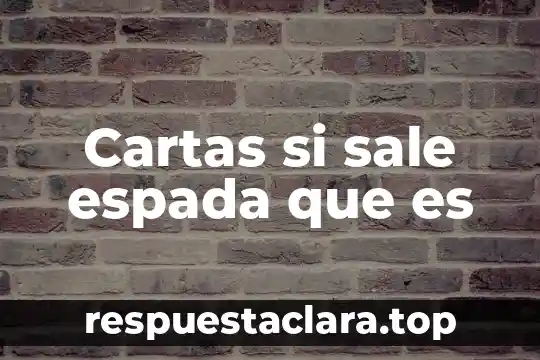 Que es cartas de reportaje 5 Cartas si sale espada que es
