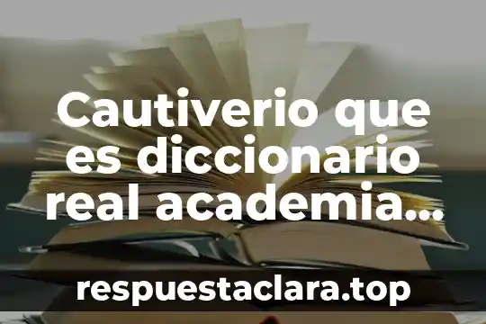 Cautiverio que es diccionario real academia española