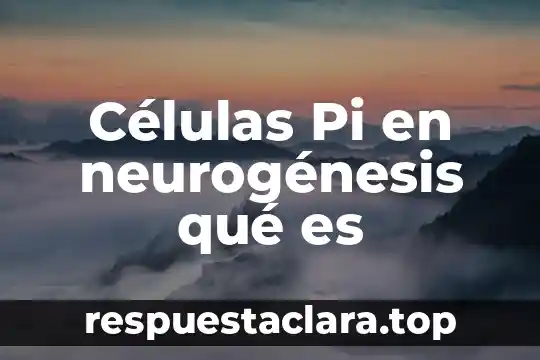 Células Pi en neurogénesis qué es