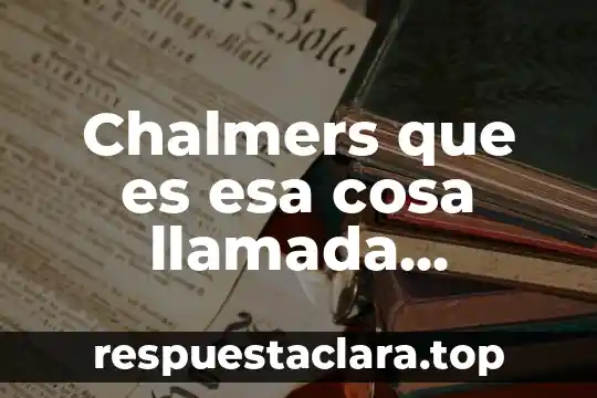 Que es un paradigma que es esa cosa llamada ciencia 6 Chalmers que es esa cosa llamada ciencia Chalmers