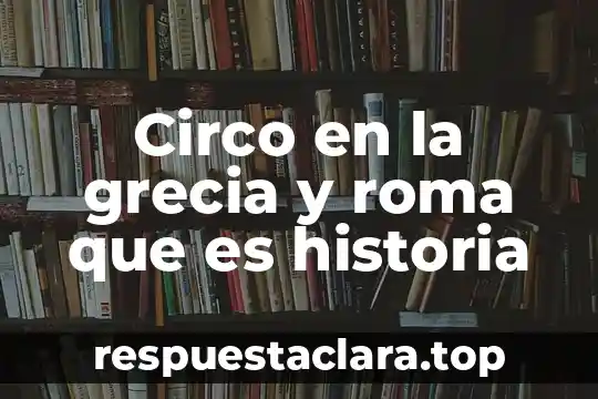 Circo en la grecia y roma que es historia