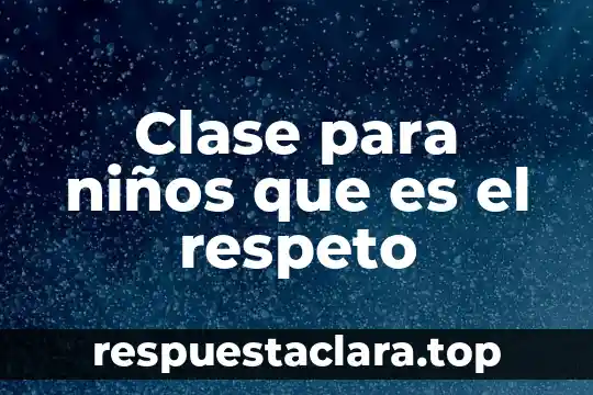 Que es un número de clase 6 Clase para niños que es el respeto