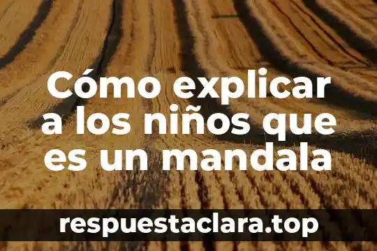 Definir y explicar que es un volumen de control 7 Cómo explicar a los niños que es un mandala