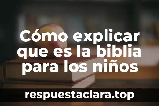 Cómo explicar que es la biblia para los niños