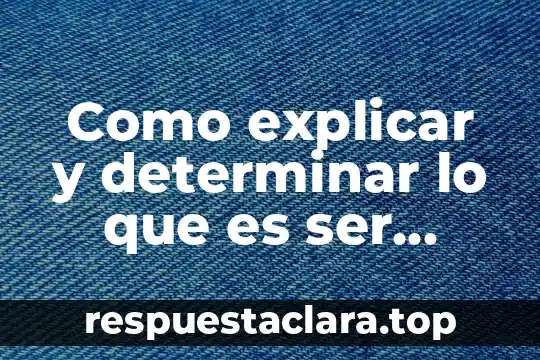 Como explicar y determinar lo que es ser humano