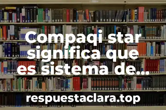Facturación que es la clave de unidad 3 Compaqi star significa que es sistema de facturacion