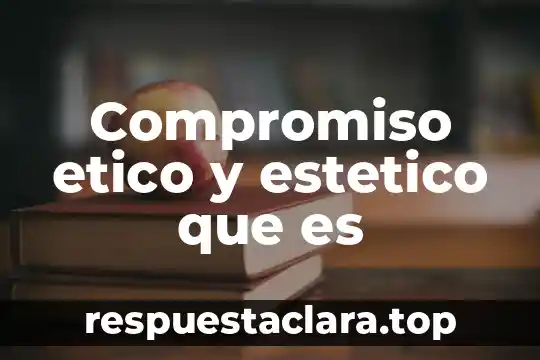 Compromiso etico y estetico que es