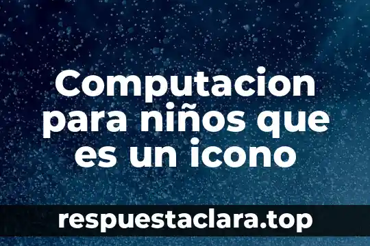 Que es un icono en la arquitectura 4 Computacion para niños que es un icono