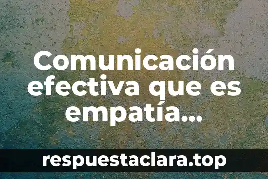 Que es comunicacion efectiva en enfermeria 5 Comunicación efectiva que es empatía capacidad de escucha perspectivas