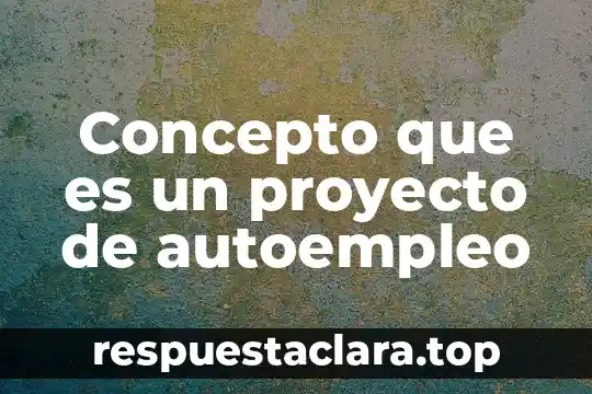 Concepto que es un proyecto de autoempleo