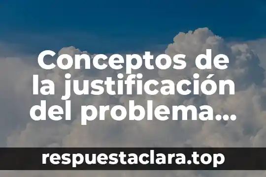Conceptos de la justificación del problema que es según autores
