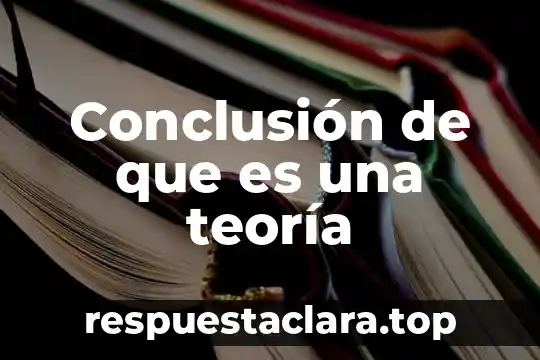 Conclusión de que es una teoría