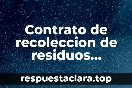 Qué es el contrato de recolección de residuos peligrosos 3 Contrato de recoleccion de residuos peligrosos que es