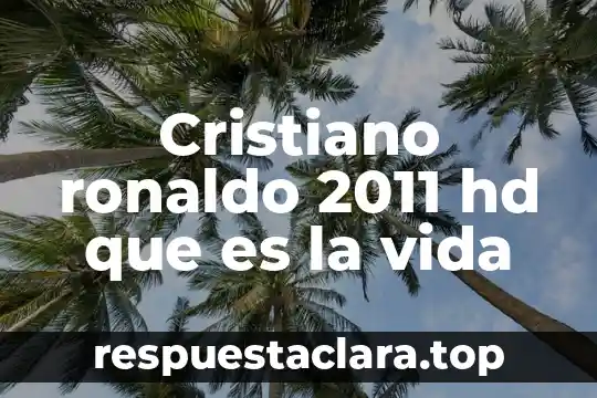 Cristiano ronaldo 2011 hd que es la vida