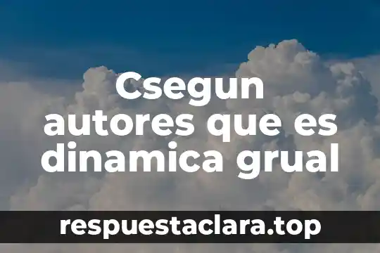 Csegun autores que es dinamica grual