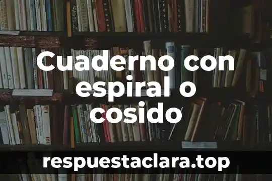 Cuaderno con espiral o cosido