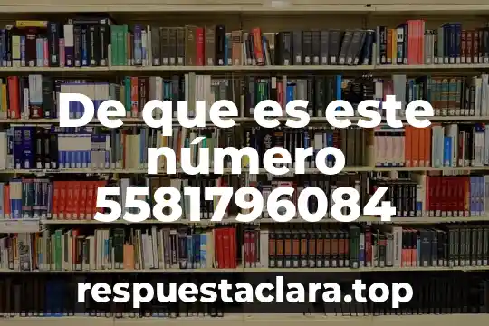 De que es este número 5581796084