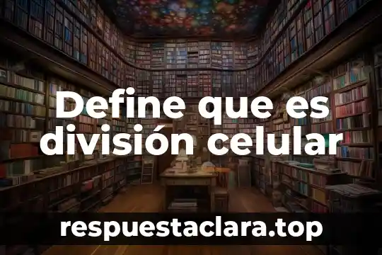 Define que es división celular