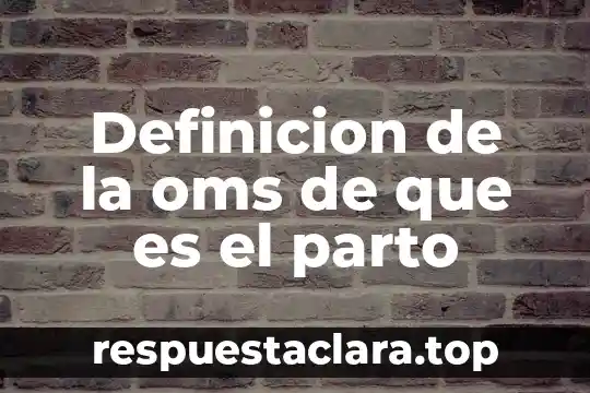 Definicion de la oms de que es el parto