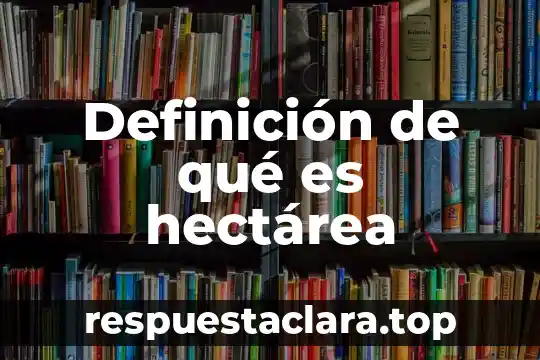 Definición de qué es hectárea
