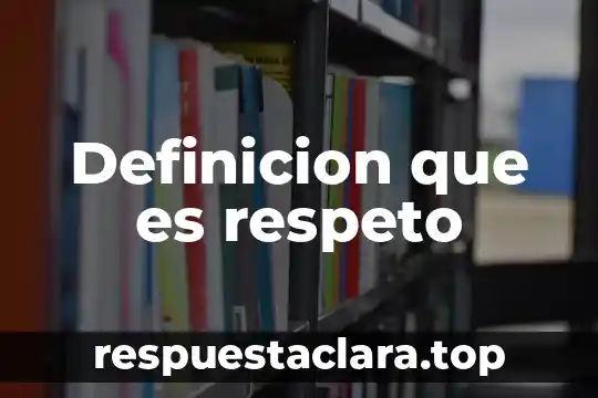 Que es el respeto al derecho de los demas 5 Definicion que es respeto